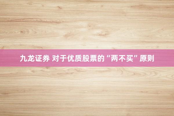 九龙证券 对于优质股票的“两不买”原则